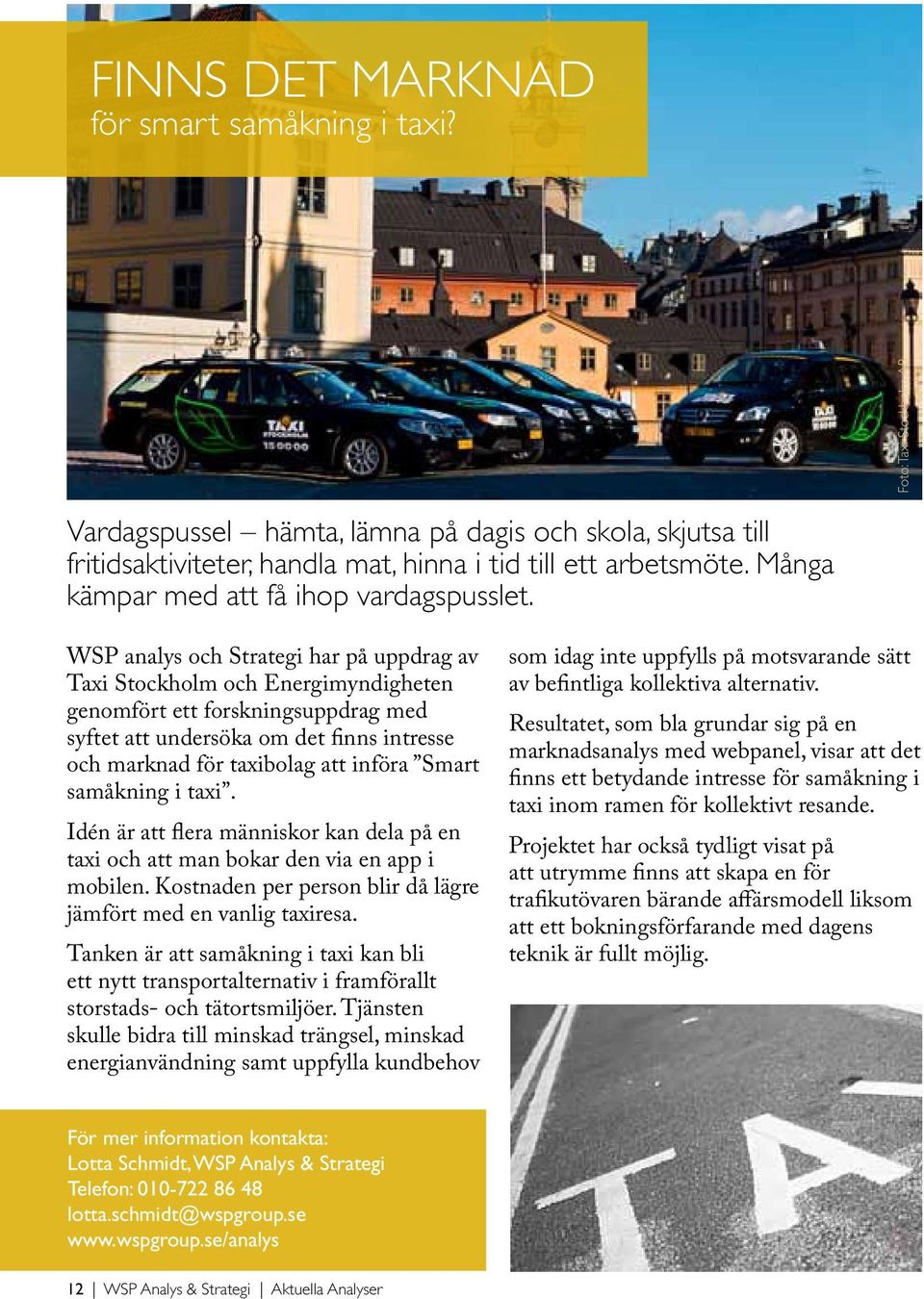 WSP analys och Strategi har på uppdrag av Taxi Stockholm och Energimyndigheten genomfört ett forskningsuppdrag med syftet att undersöka om det finns intresse och marknad för taxibolag att införa