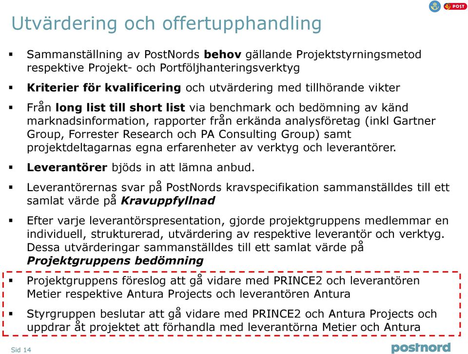 Consulting Group) samt projektdeltagarnas egna erfarenheter av verktyg och leverantörer. Leverantörer bjöds in att lämna anbud.