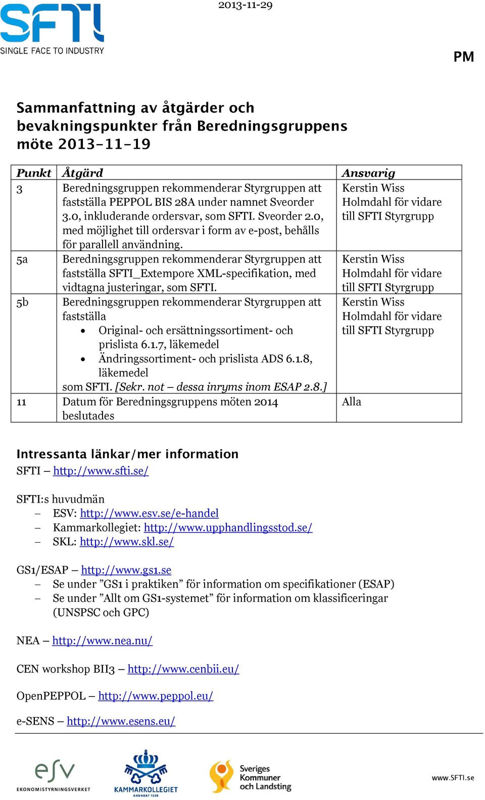 5a Beredningsgruppen rekommenderar Styrgruppen att fastställa SFTI_Extempore XML-specifikation, med vidtagna justeringar, som SFTI.