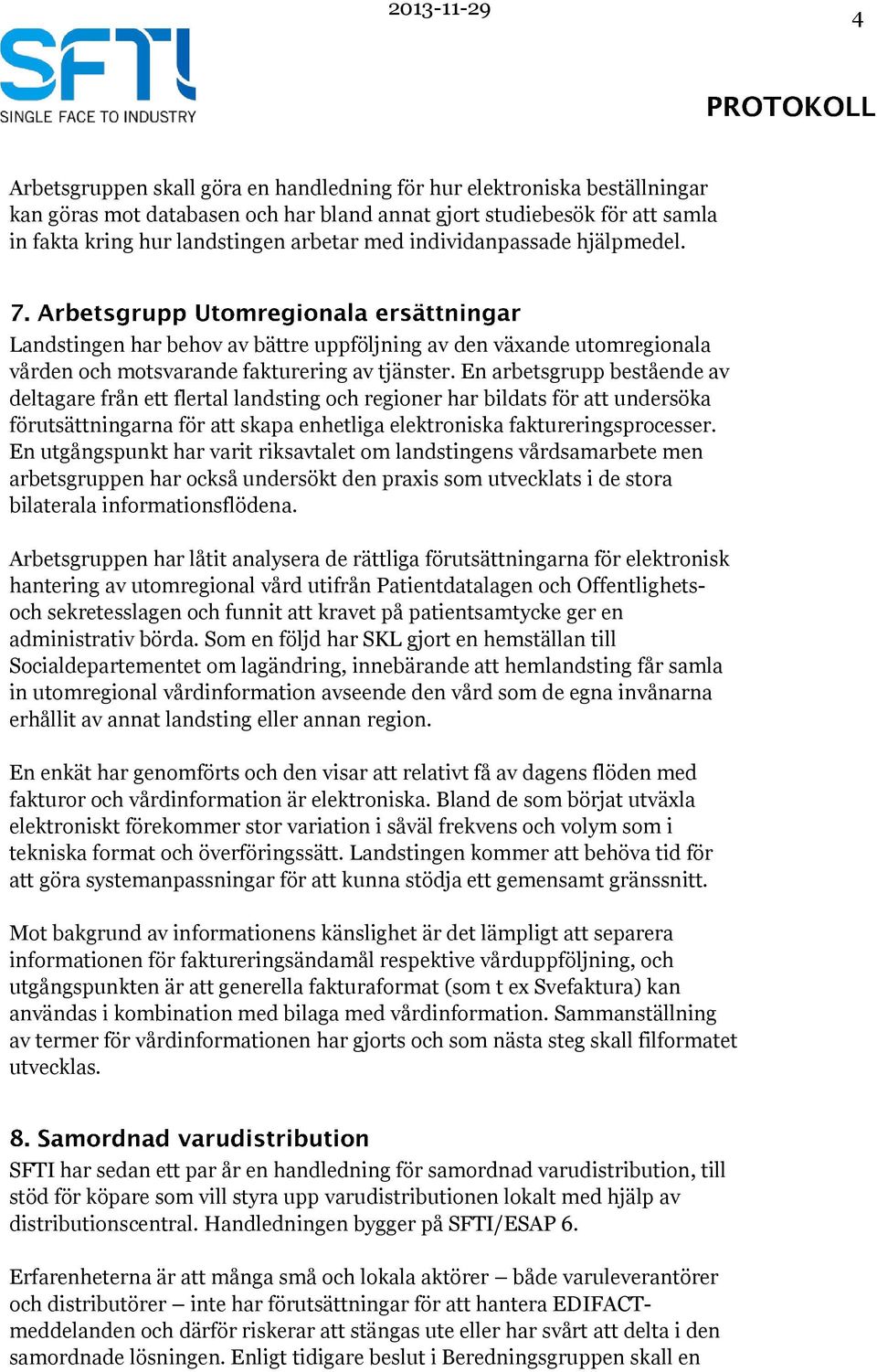 En arbetsgrupp bestående av deltagare från ett flertal landsting och regioner har bildats för att undersöka förutsättningarna för att skapa enhetliga elektroniska faktureringsprocesser.