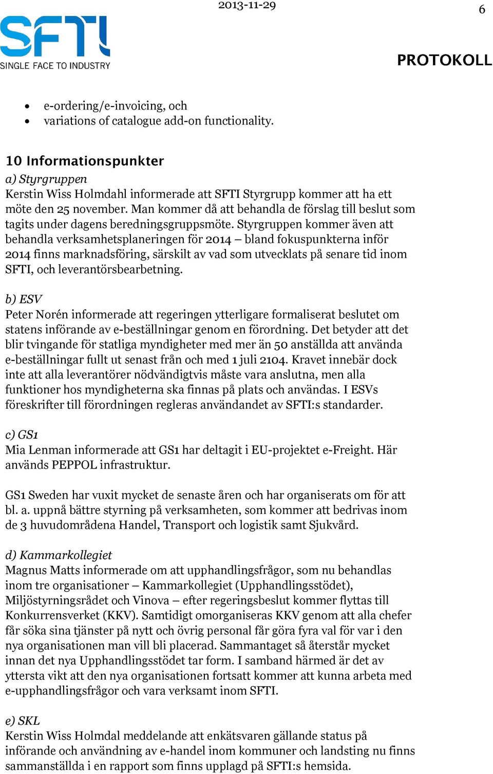 Styrgruppen kommer även att behandla verksamhetsplaneringen för 2014 bland fokuspunkterna inför 2014 finns marknadsföring, särskilt av vad som utvecklats på senare tid inom SFTI, och