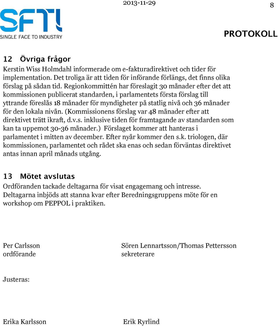 månader för den lokala nivån. (Kommissionens förslag var 48 månader efter att direktivet trätt ikraft, d.v.s. inklusive tiden för framtagande av standarden som kan ta uppemot 30-36 månader.