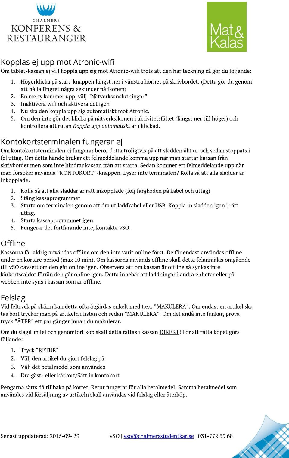 Inaktivera wifi och aktivera det igen 4. Nu ska den koppla upp sig automatiskt mot Atronic. 5.