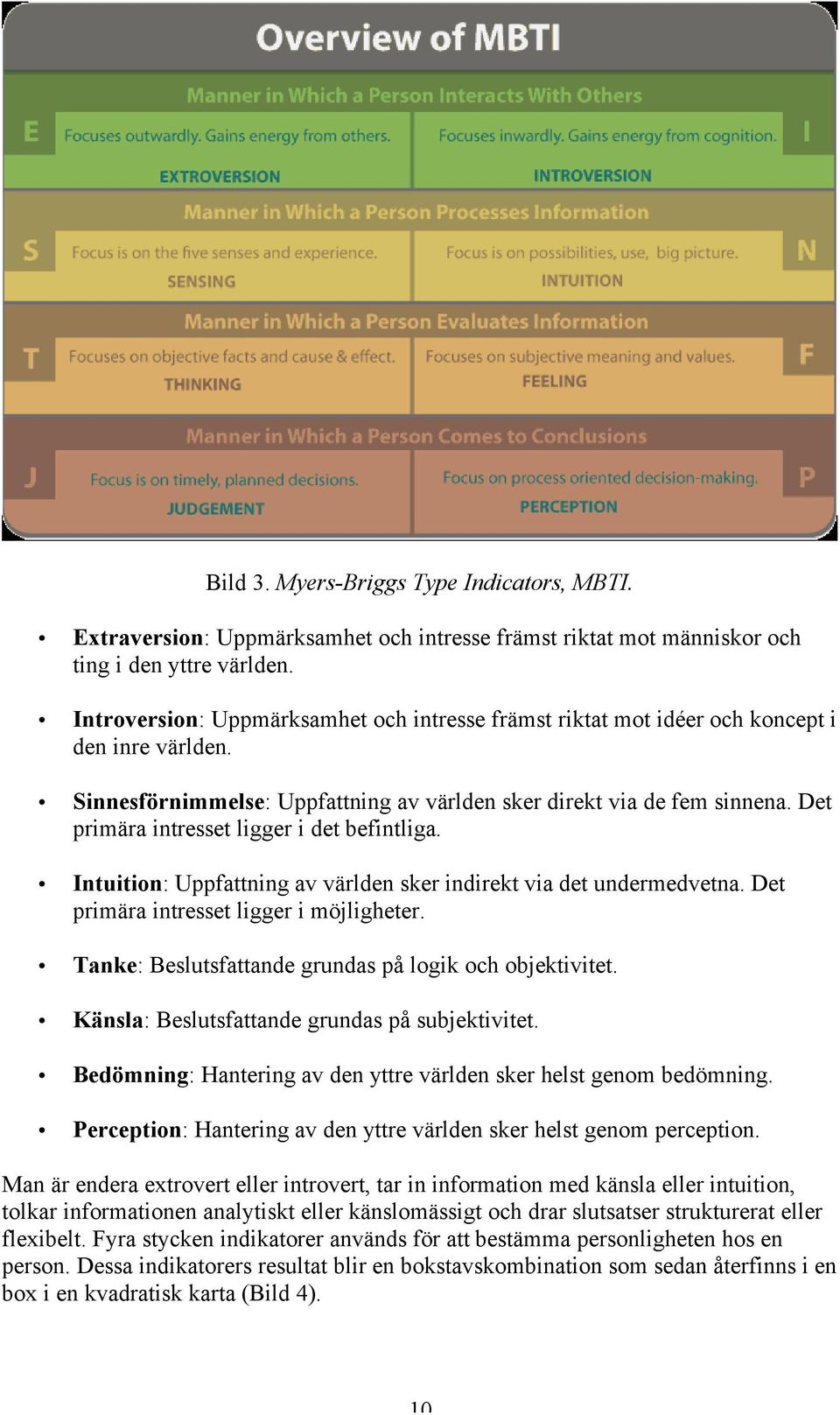 Det primära intresset ligger i det befintliga. Intuition: Uppfattning av världen sker indirekt via det undermedvetna. Det primära intresset ligger i möjligheter.