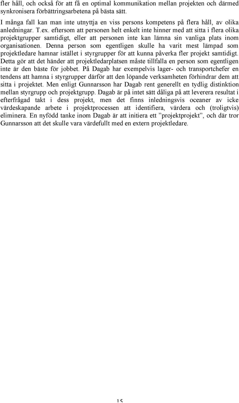 eftersom att personen helt enkelt inte hinner med att sitta i flera olika projektgrupper samtidigt, eller att personen inte kan lämna sin vanliga plats inom organisationen.