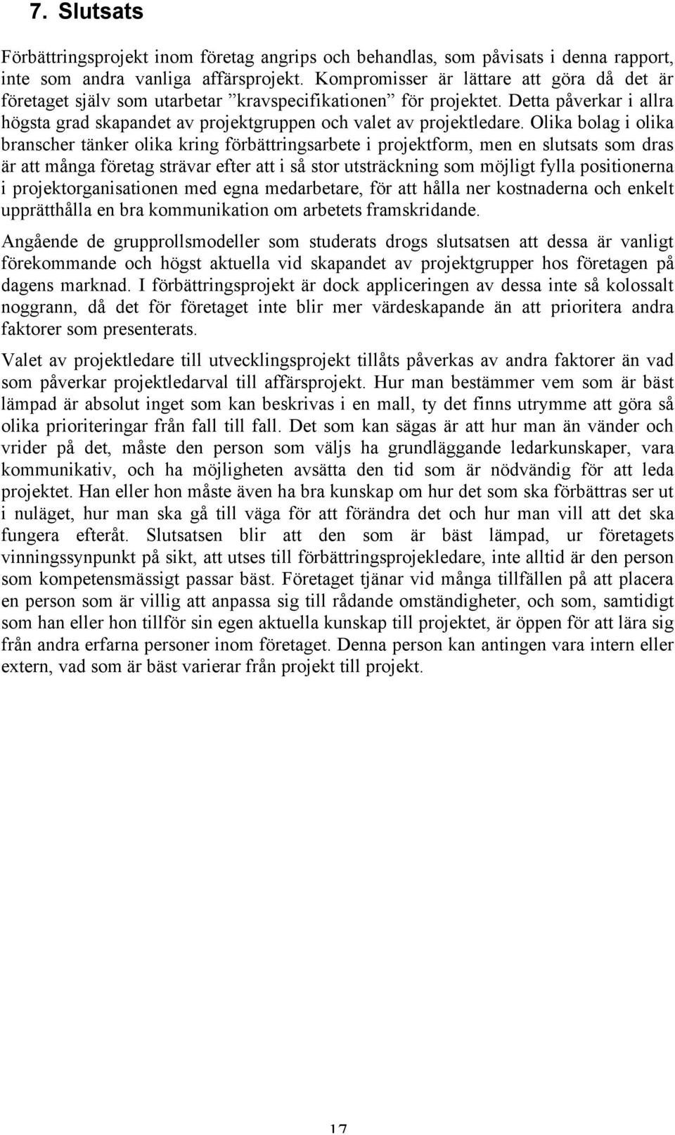 Olika bolag i olika branscher tänker olika kring förbättringsarbete i projektform, men en slutsats som dras är att många företag strävar efter att i så stor utsträckning som möjligt fylla