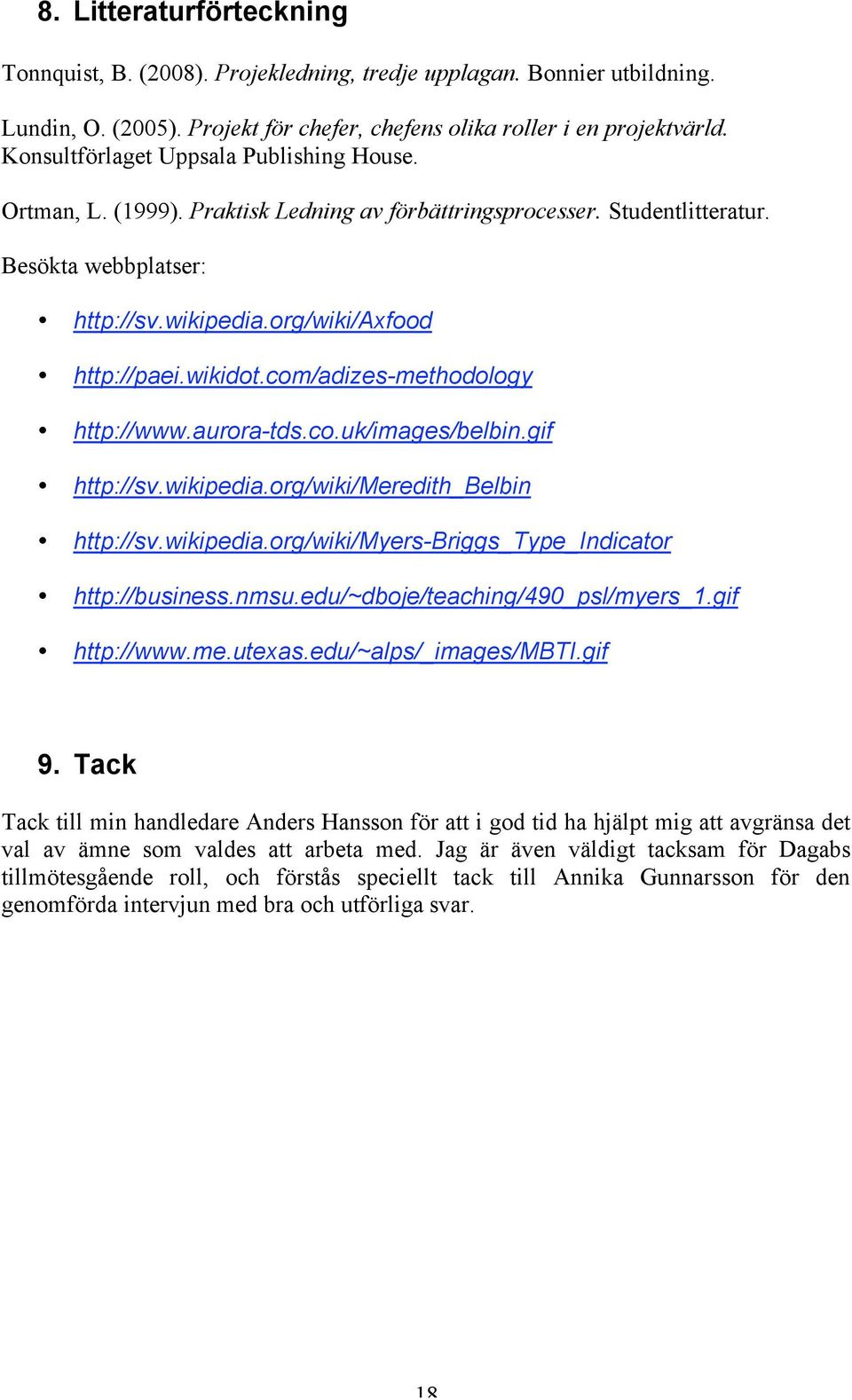 com/adizes-methodology http://www.aurora-tds.co.uk/images/belbin.gif http://sv.wikipedia.org/wiki/meredith_belbin http://sv.wikipedia.org/wiki/myers-briggs_type_indicator http://business.nmsu.