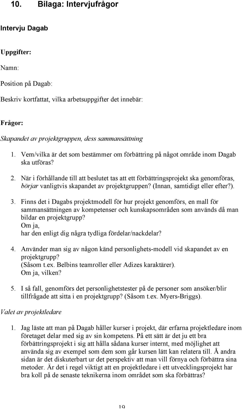 När i förhållande till att beslutet tas att ett förbättringsprojekt ska genomföras, börjar vanligtvis skapandet av projektgruppen? (Innan, samtidigt eller efter?). 3.