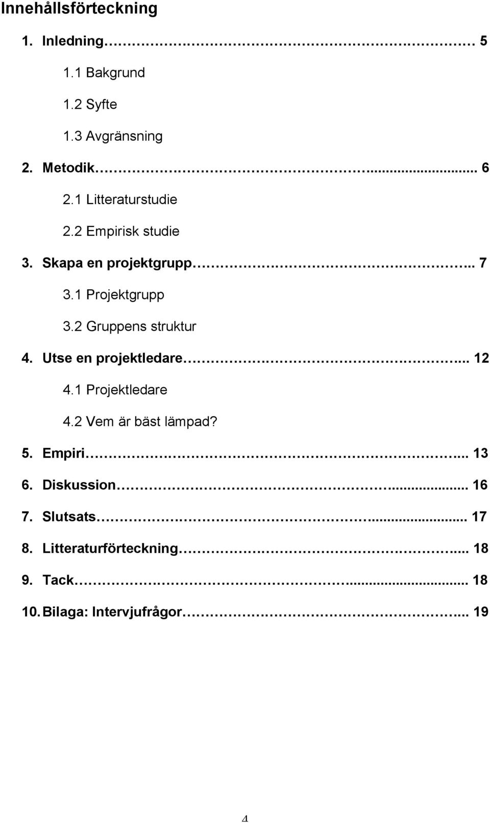 2 Gruppens struktur 4. Utse en projektledare... 12 4.1 Projektledare 4.2 Vem är bäst lämpad? 5.