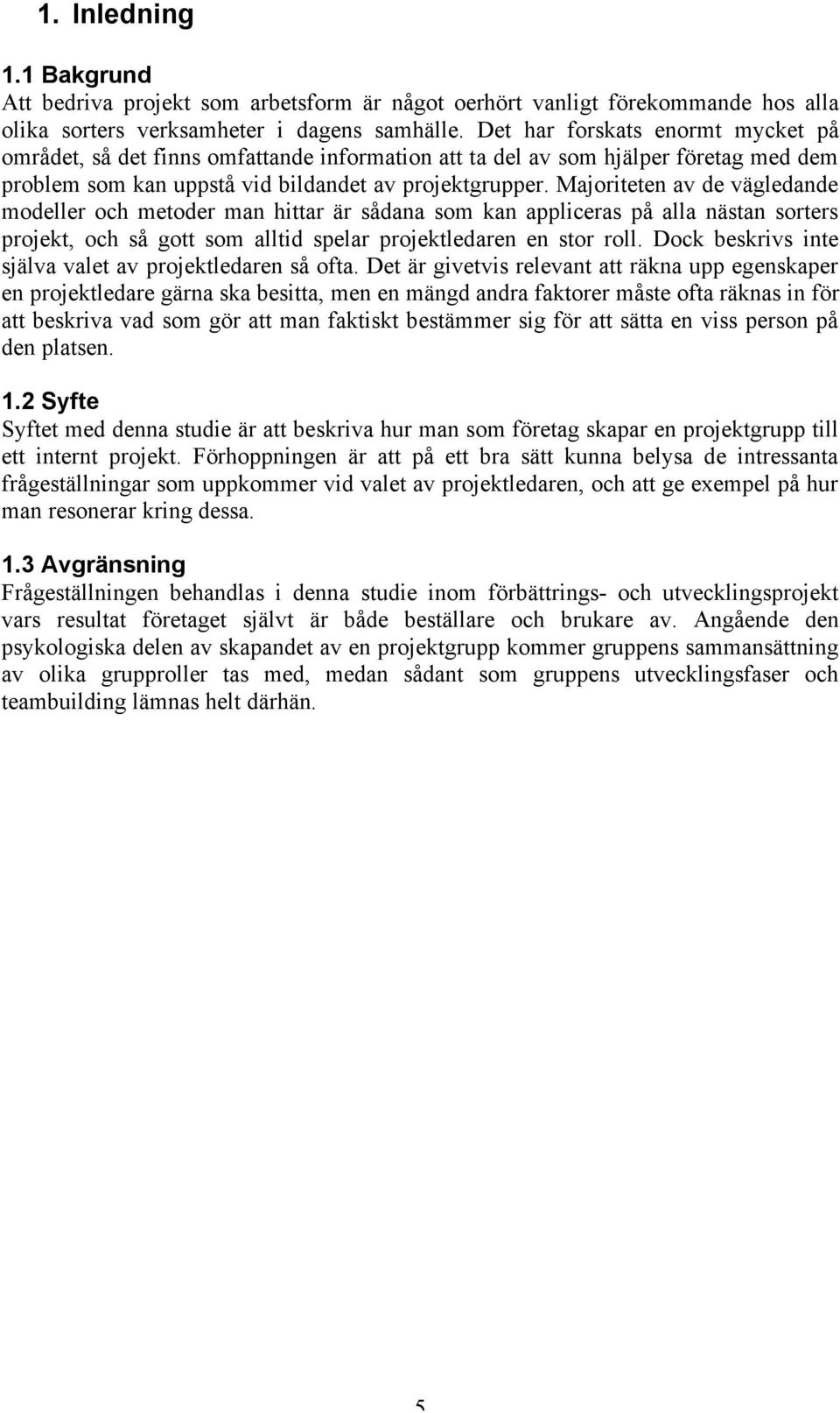 Majoriteten av de vägledande modeller och metoder man hittar är sådana som kan appliceras på alla nästan sorters projekt, och så gott som alltid spelar projektledaren en stor roll.