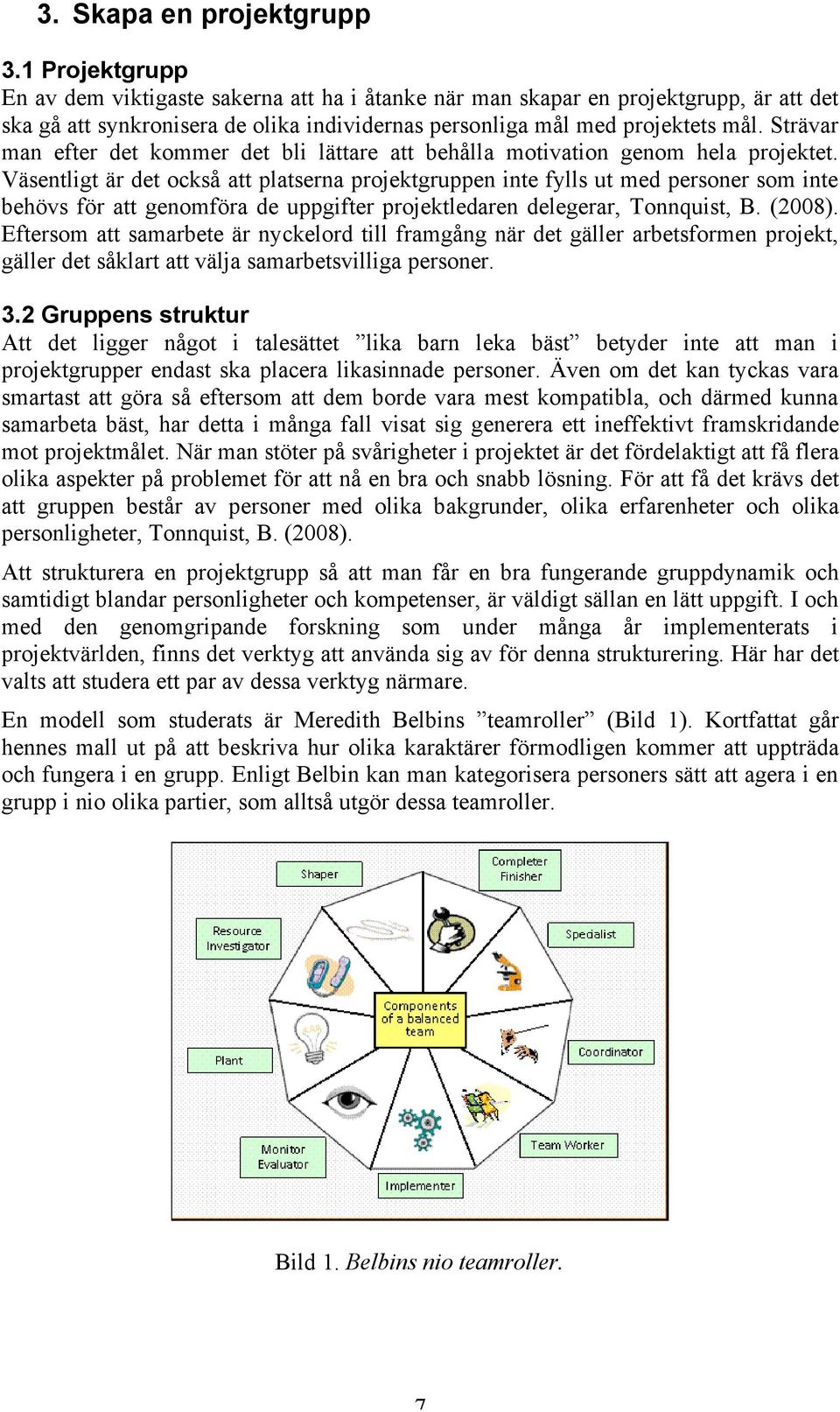 Strävar man efter det kommer det bli lättare att behålla motivation genom hela projektet.