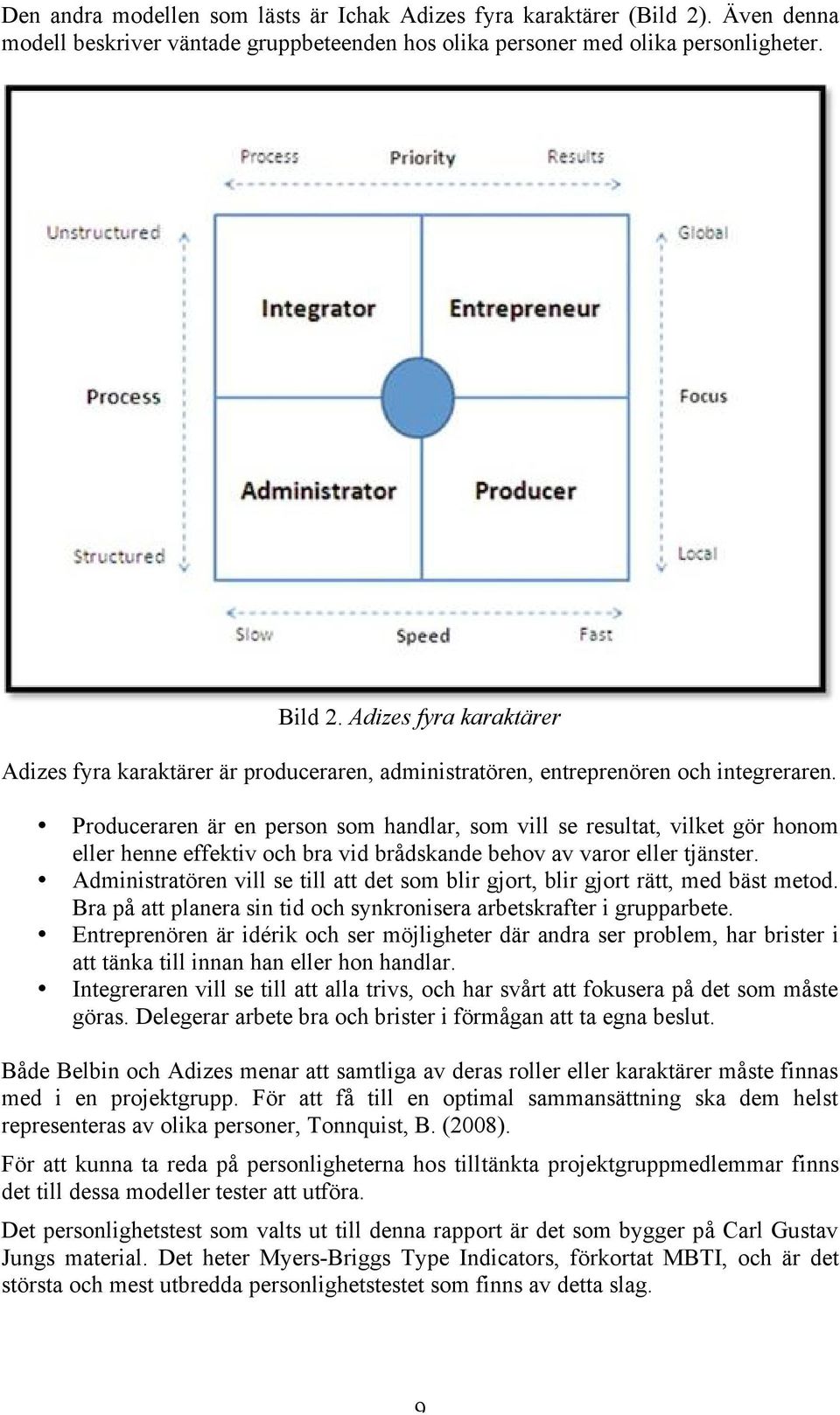 Produceraren är en person som handlar, som vill se resultat, vilket gör honom eller henne effektiv och bra vid brådskande behov av varor eller tjänster.