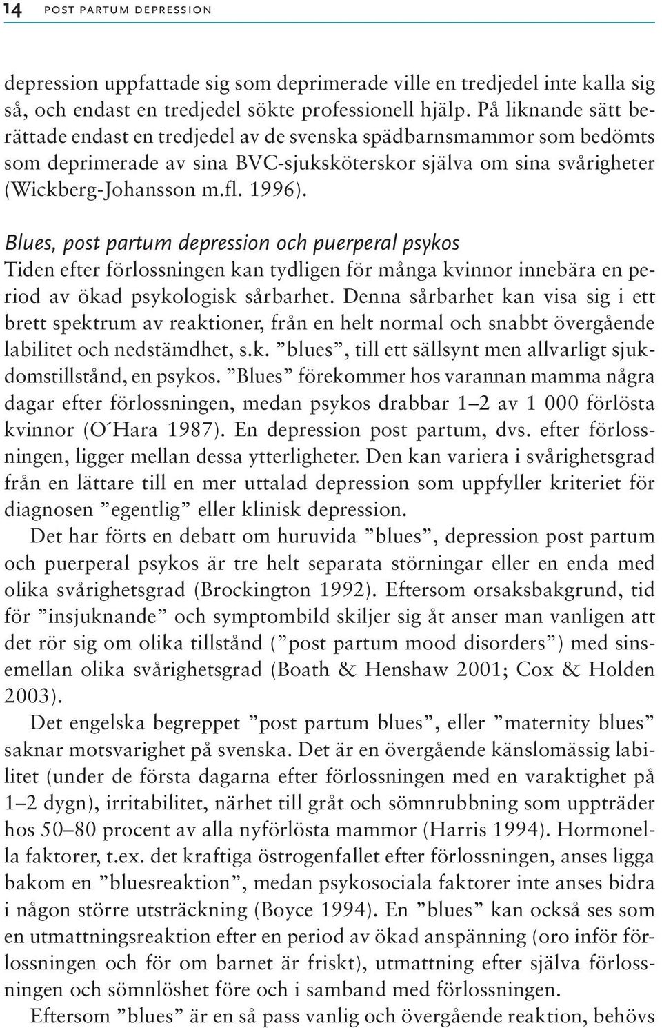 Blues, post partum depression och puerperal psykos Tiden efter förlossningen kan tydligen för många kvinnor innebära en period av ökad psykologisk sårbarhet.