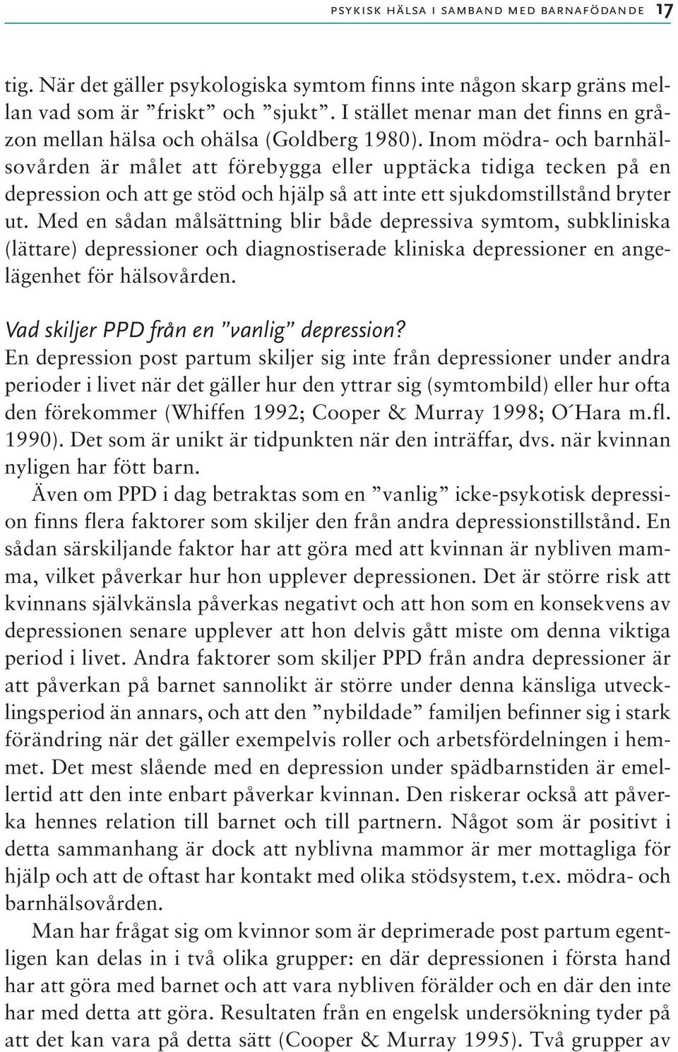 Inom mödra- och barnhälsovården är målet att förebygga eller upptäcka tidiga tecken på en depression och att ge stöd och hjälp så att inte ett sjukdomstillstånd bryter ut.
