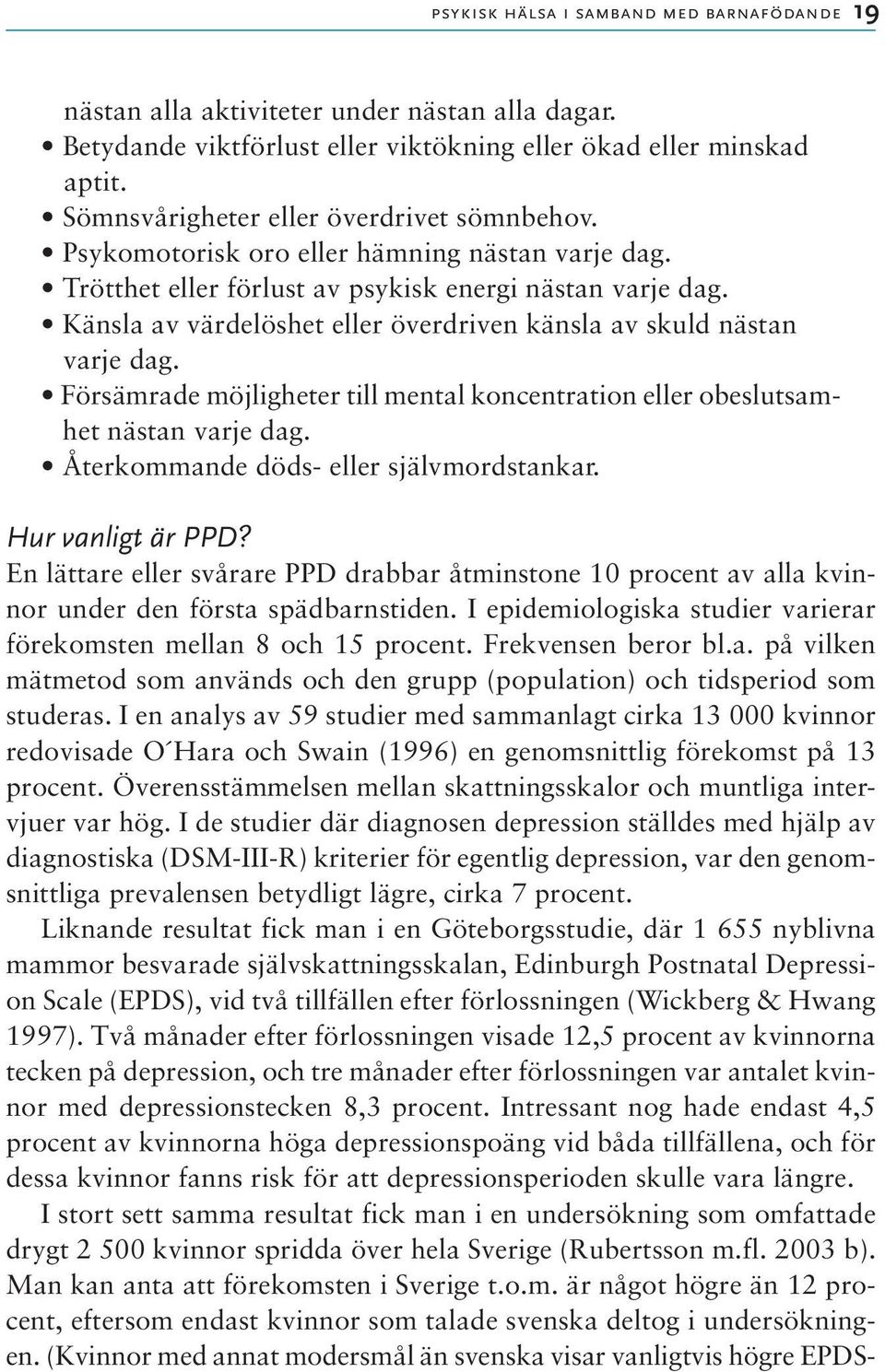 Känsla av värdelöshet eller överdriven känsla av skuld nästan varje dag. Försämrade möjligheter till mental koncentration eller obeslutsamhet nästan varje dag.