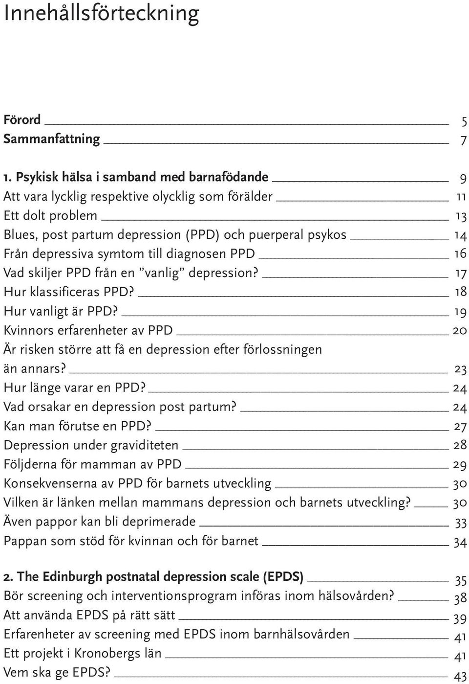 till diagnosen PPD 16 Vad skiljer PPD från en vanlig depression? 17 Hur klassificeras PPD? 18 Hur vanligt är PPD?
