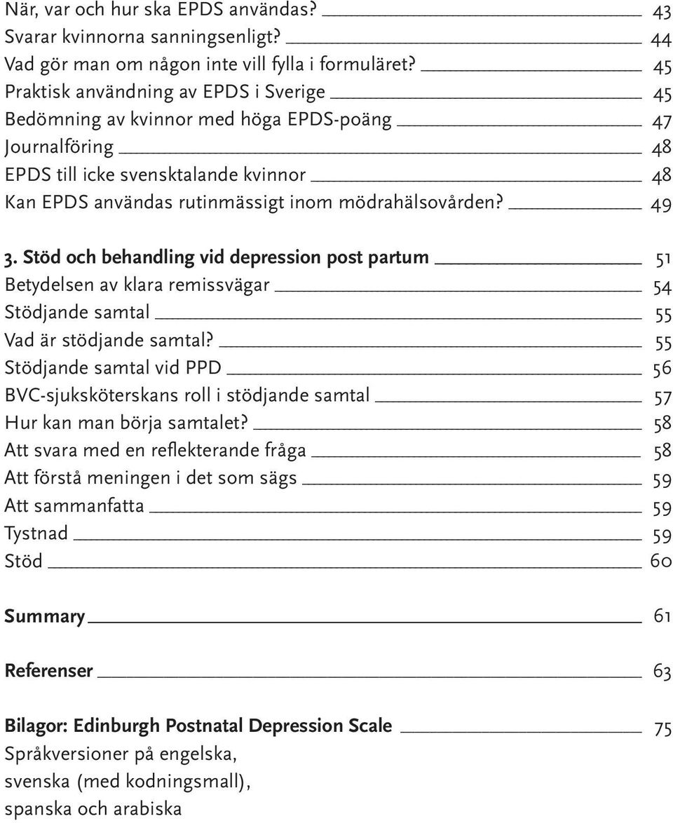 49 3. Stöd och behandling vid depression post partum 51 Betydelsen av klara remissvägar 54 Stödjande samtal 55 Vad är stödjande samtal?