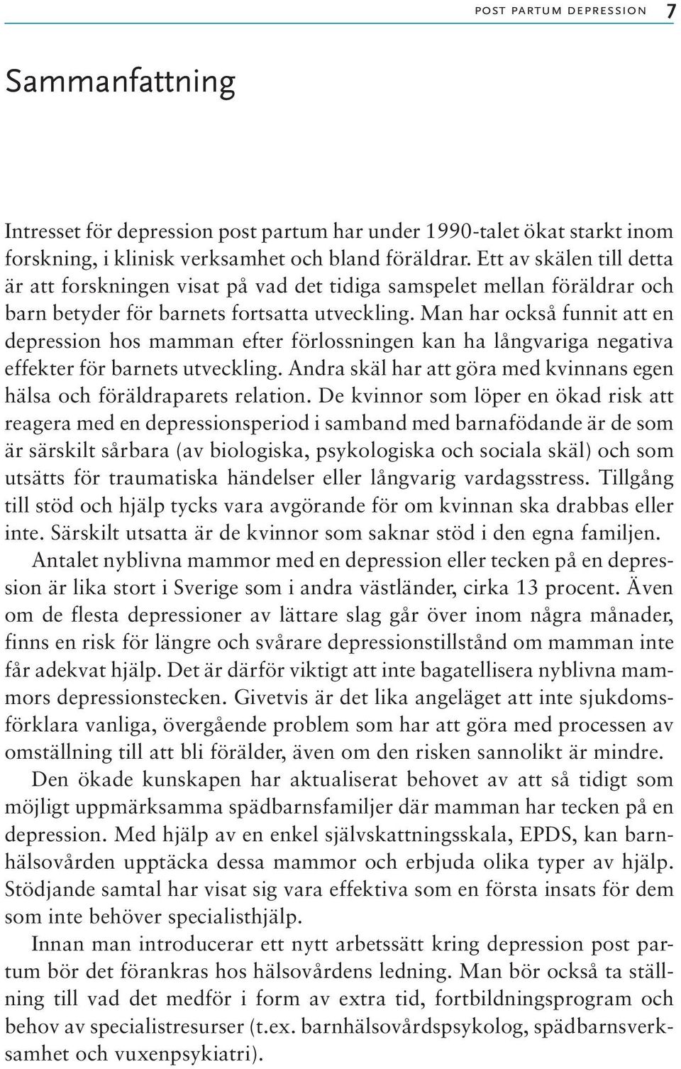 Man har också funnit att en depression hos mamman efter förlossningen kan ha långvariga negativa effekter för barnets utveckling.