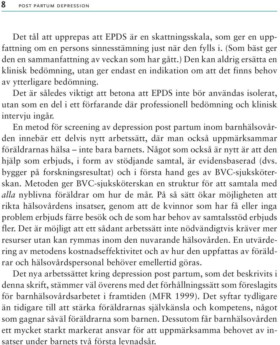 Det är således viktigt att betona att EPDS inte bör användas isolerat, utan som en del i ett förfarande där professionell bedömning och klinisk intervju ingår.