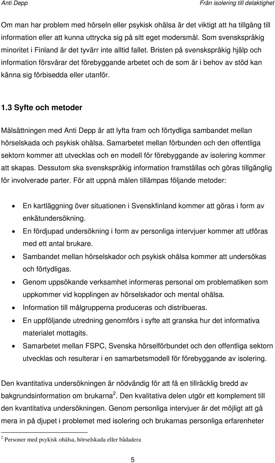 Bristen på svenskspråkig hjälp och information försvårar det förebyggande arbetet och de som är i behov av stöd kan känna sig förbisedda eller utanför. 1.