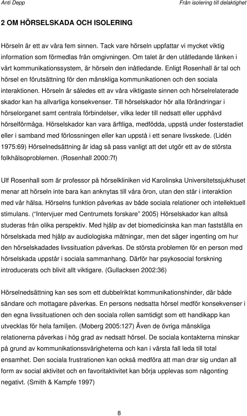 Enligt Rosenhall är tal och hörsel en förutsättning för den mänskliga kommunikationen och den sociala interaktionen.