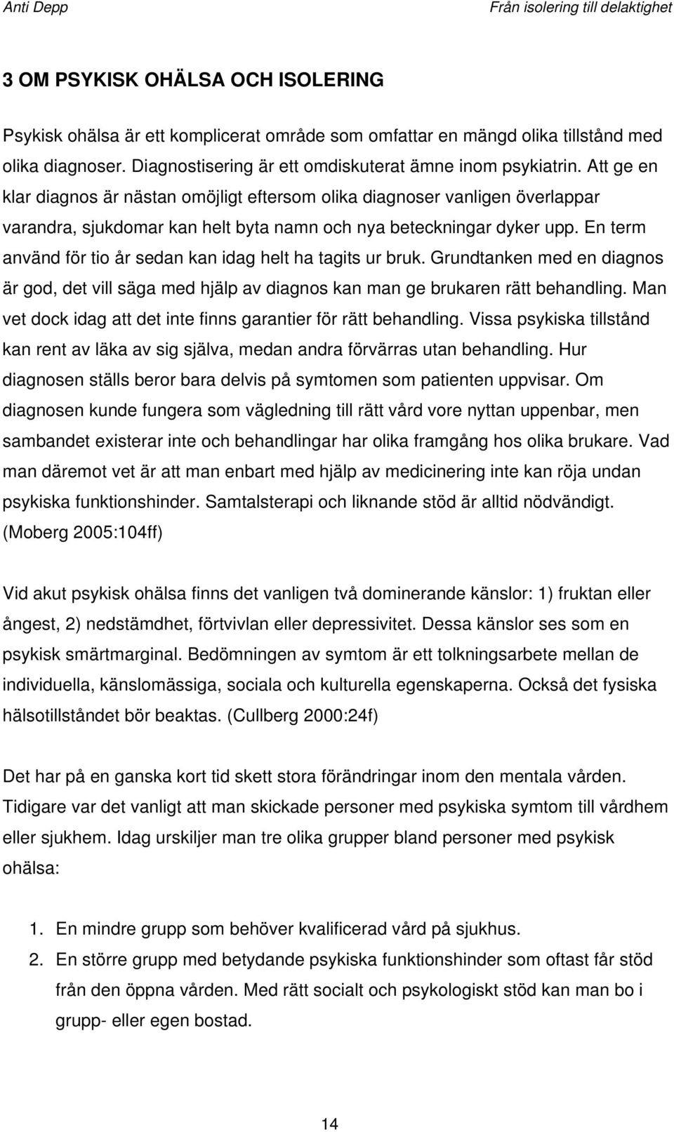 En term använd för tio år sedan kan idag helt ha tagits ur bruk. Grundtanken med en diagnos är god, det vill säga med hjälp av diagnos kan man ge brukaren rätt behandling.