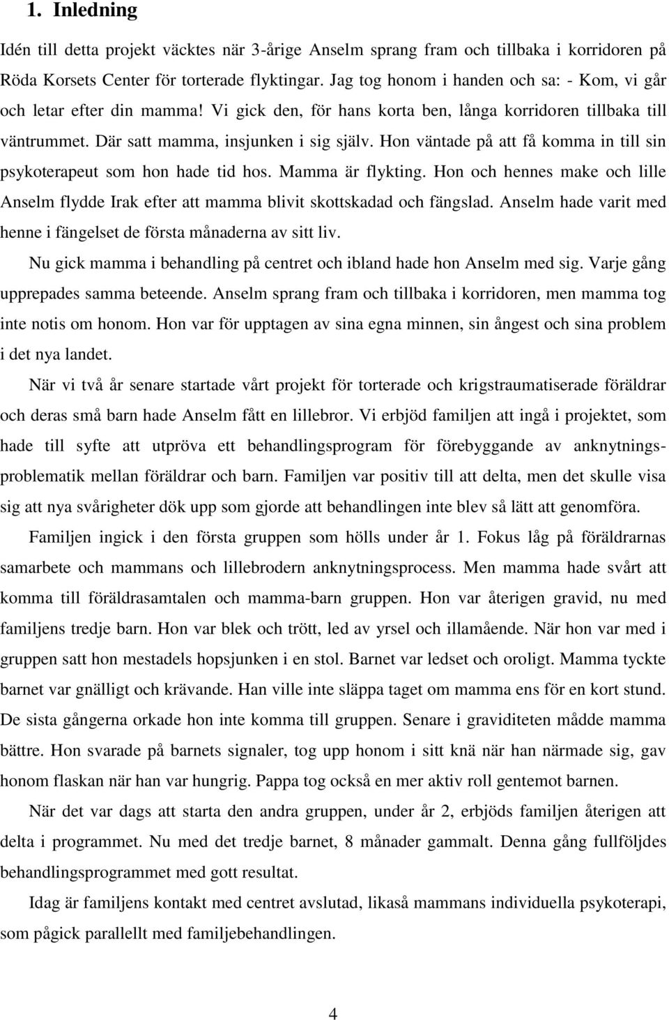 Hon väntade på att få komma in till sin psykoterapeut som hon hade tid hos. Mamma är flykting. Hon och hennes make och lille Anselm flydde Irak efter att mamma blivit skottskadad och fängslad.