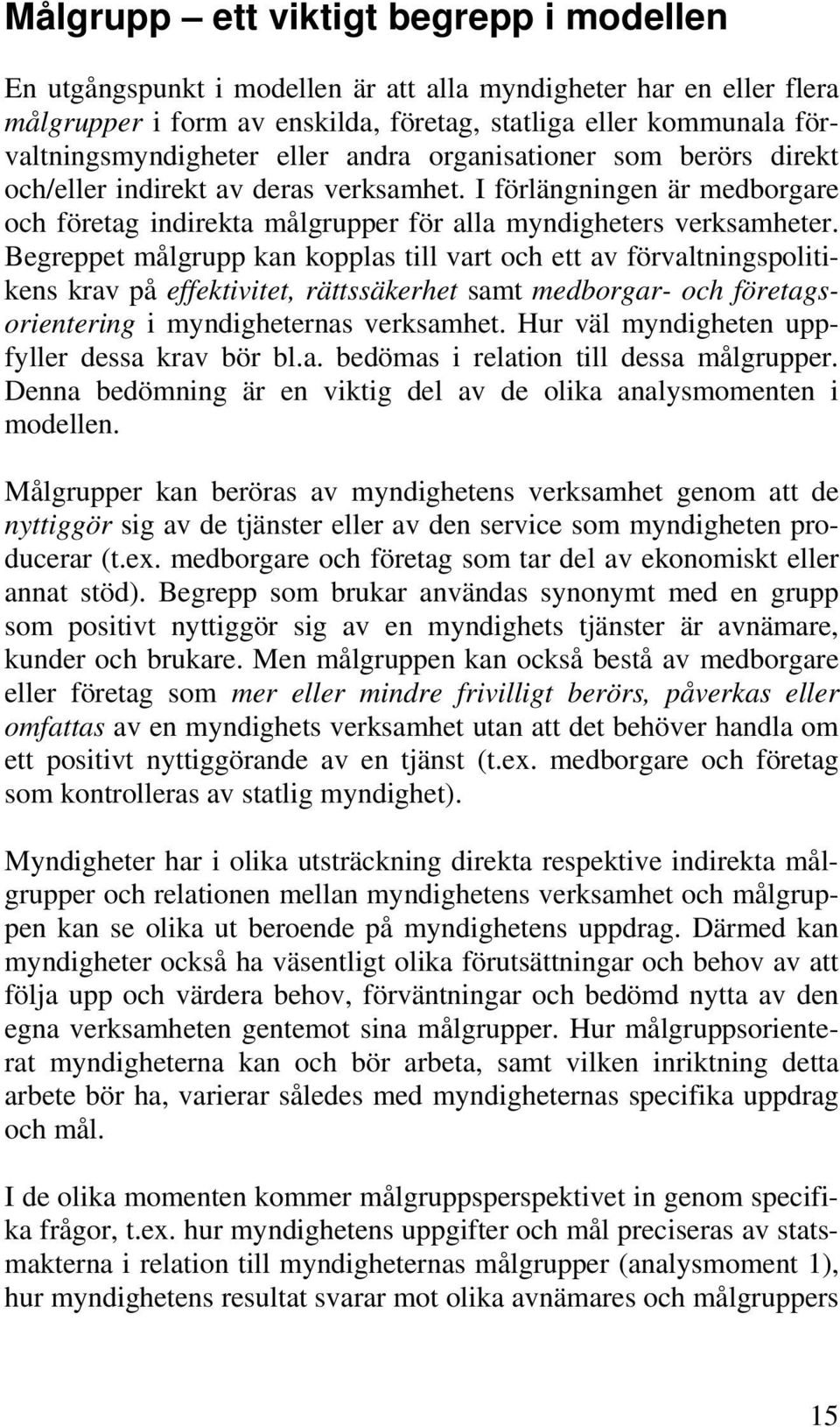 Begreppet målgrupp kan kopplas till vart och ett av förvaltningspolitikens krav på effektivitet, rättssäkerhet samt medborgar- och företagsorientering i myndigheternas verksamhet.