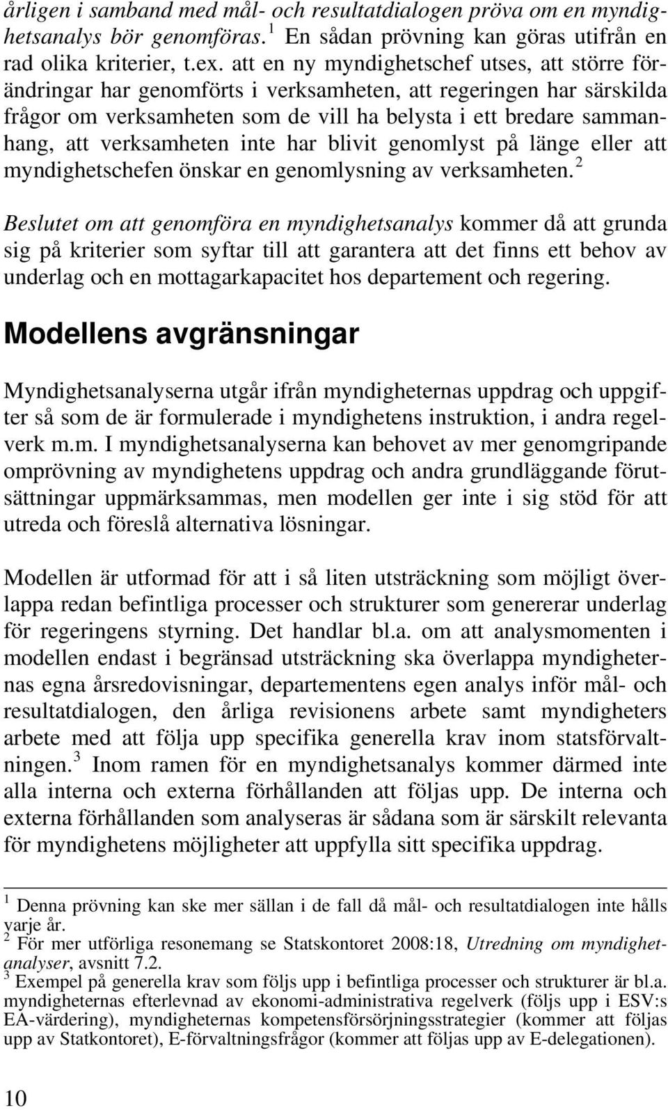verksamheten inte har blivit genomlyst på länge eller att myndighetschefen önskar en genomlysning av verksamheten.