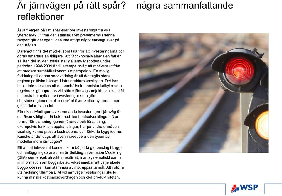 Däremot finns det mycket som talar för att investeringarna bör göras smartare än tidigare.