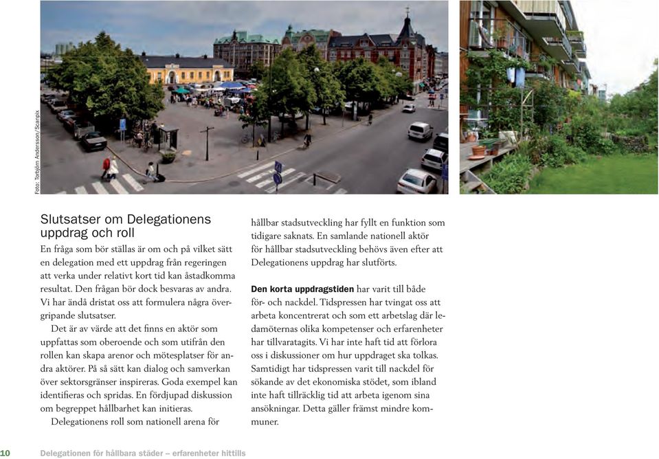 Det är av värde att det finns en aktör som uppfattas som oberoende och som utifrån den rollen kan skapa arenor och mötesplatser för andra aktörer.