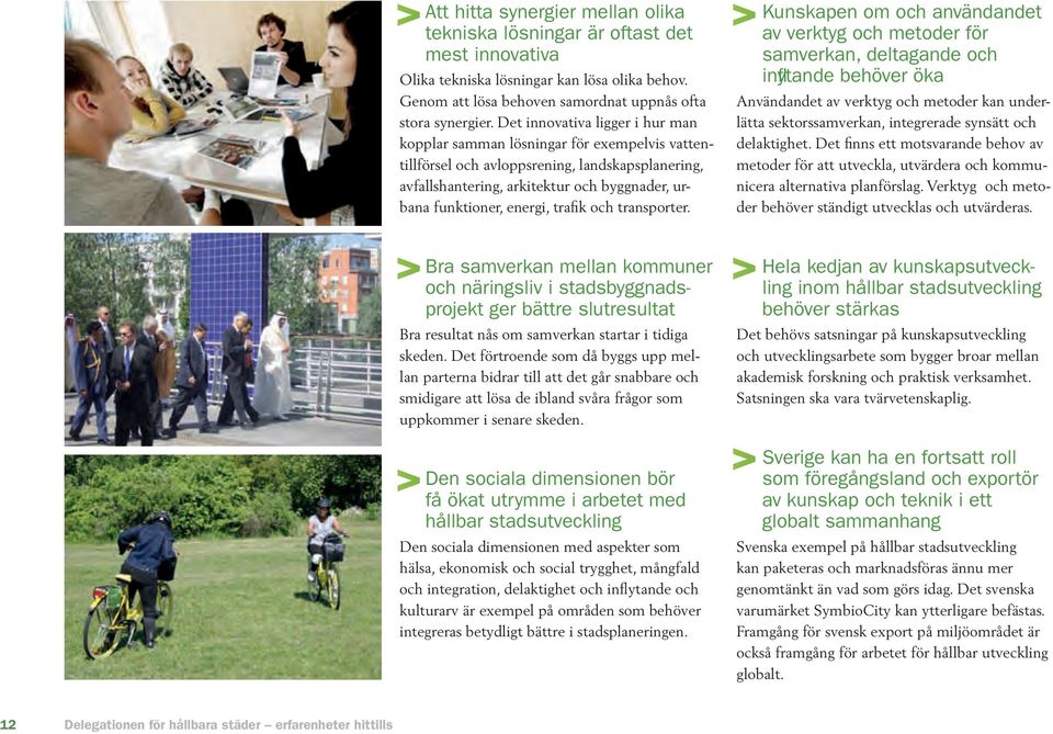 Det innovativa ligger i hur man kopplar samman lösningar för exempelvis vattentillförsel och avloppsrening, landskapsplanering, avfallshantering, arkitektur och byggnader, urbana funktioner, energi,