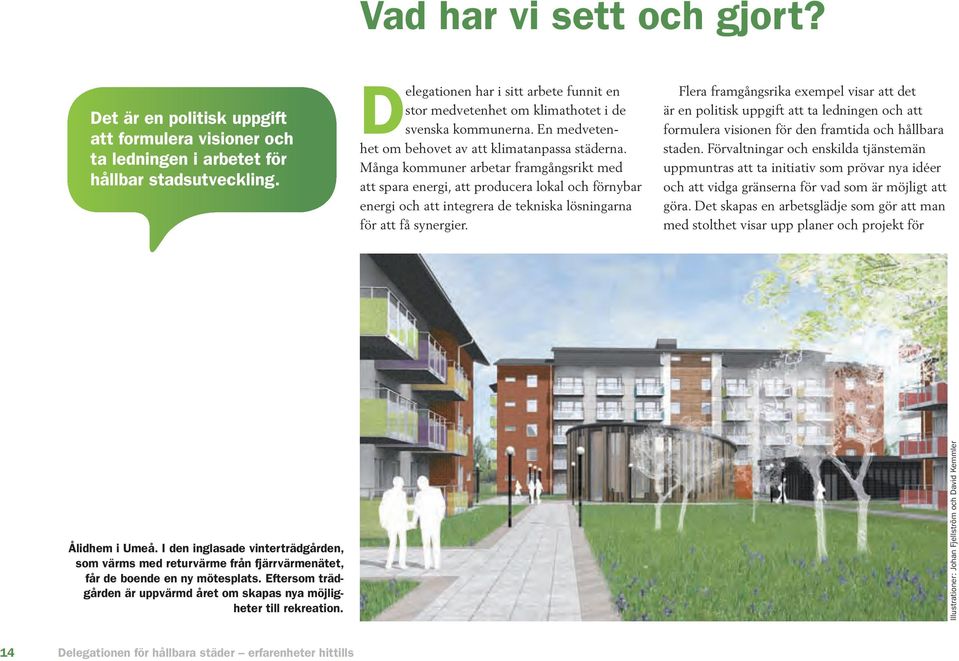 Många kommuner arbetar framgångsrikt med att spara energi, att producera lokal och förnybar energi och att integrera de tekniska lösningarna för att få synergier.