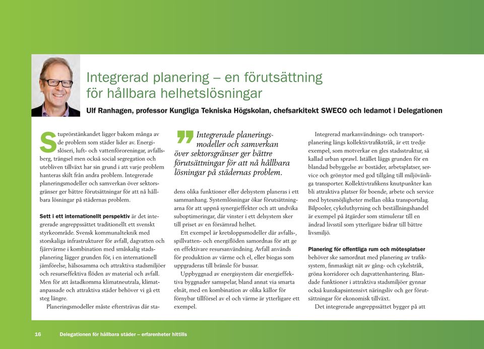 Energislöseri, luft- och vattenföroreningar, avfallsberg, trängsel men också social segregation och utebliven tillväxt har sin grund i att varje problem hanteras skilt från andra problem.