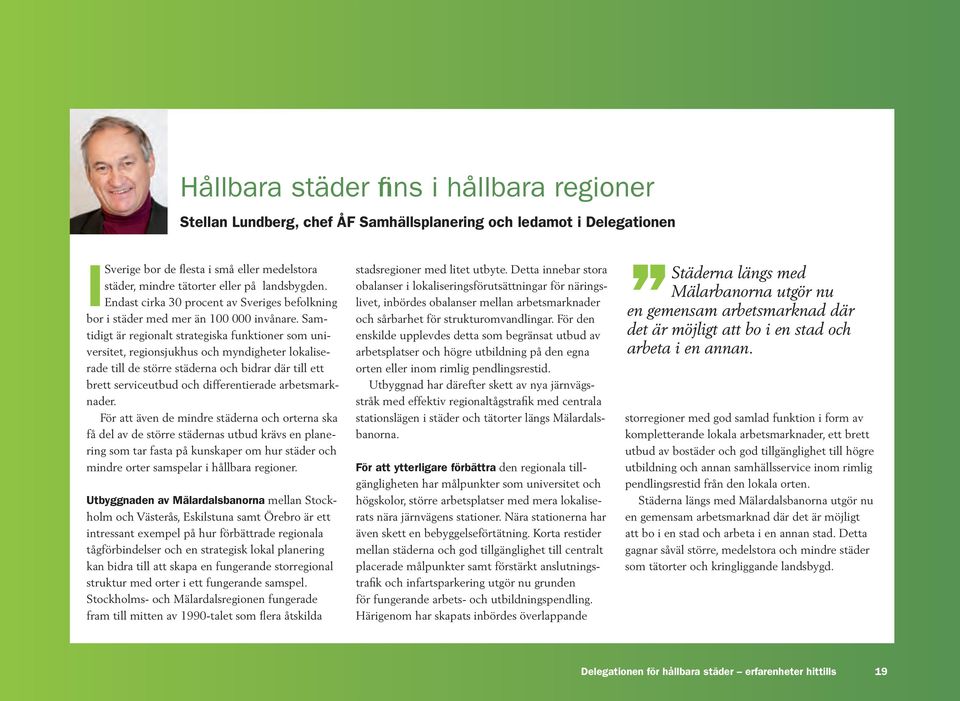 Samtidigt är regionalt strategiska funktioner som universitet, regionsjukhus och myndigheter lokaliserade till de större städerna och bidrar där till ett brett serviceutbud och differentierade