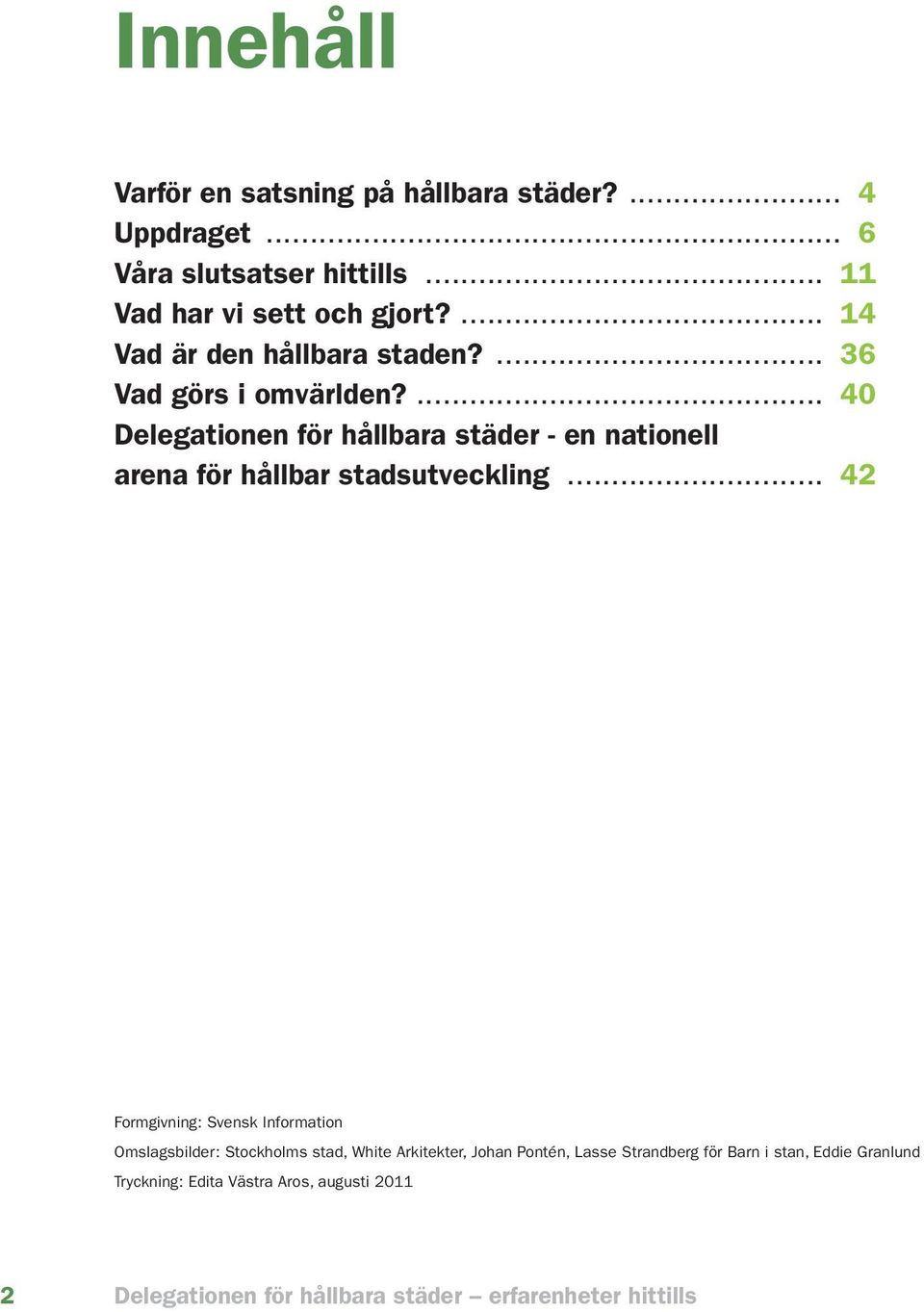... 40 Delegationen för hållbara städer - en nationell arena för hållbar stadsutveckling.