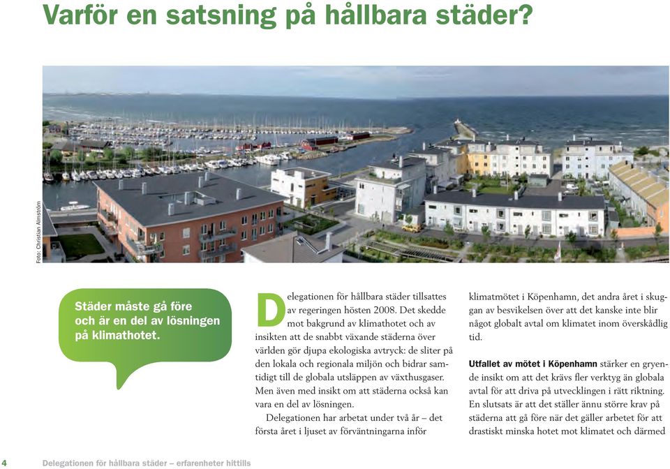 de globala utsläppen av växthusgaser. Men även med insikt om att städerna också kan vara en del av lösningen.