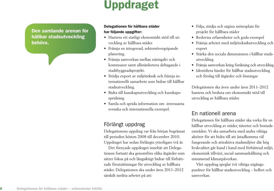 Stödja export av miljöteknik och främja internationellt samarbete som bidrar till hållbar stadsutveckling. Bidra till kunskapsutveckling och kunskapsspridning.