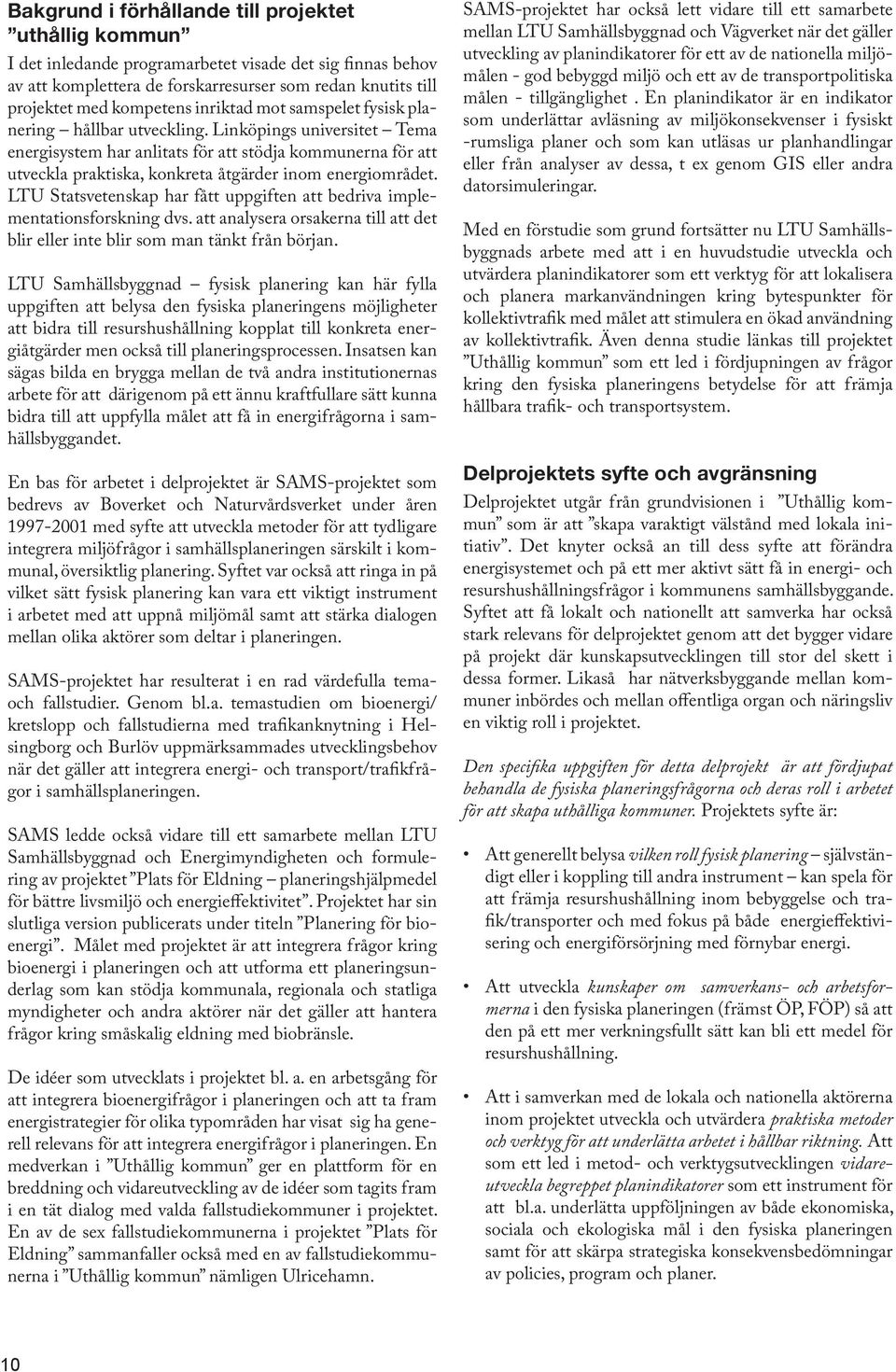 Linköpings universitet Tema energisystem har anlitats för att stödja kommunerna för att utveckla praktiska, konkreta åtgärder inom energiområdet.