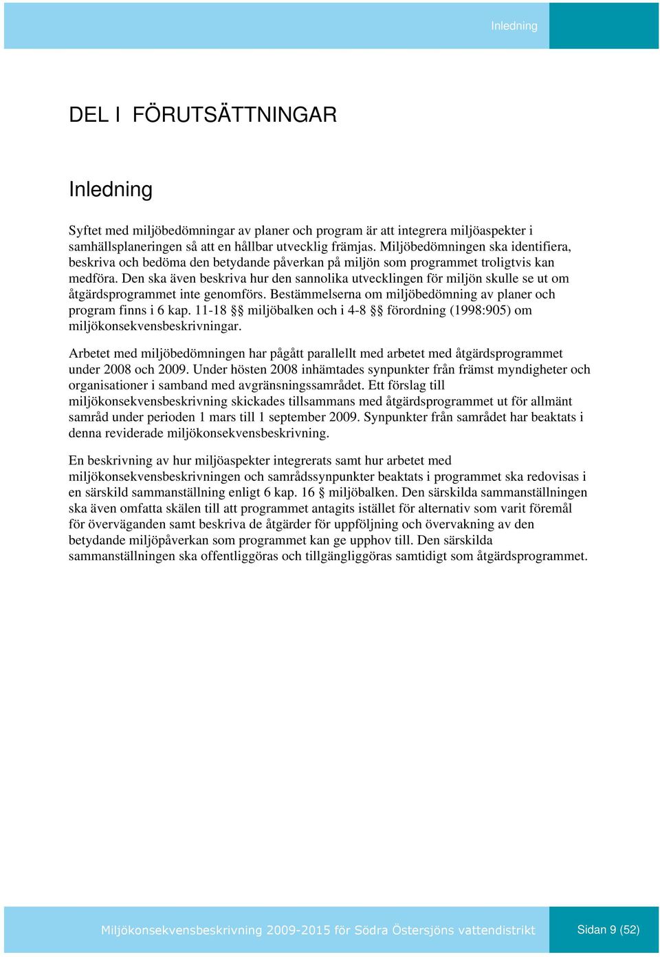 Den ska även beskriva hur den sannolika utvecklingen för miljön skulle se ut om åtgärdsprogrammet inte genomförs. Bestämmelserna om miljöbedömning av planer och program finns i 6 kap.