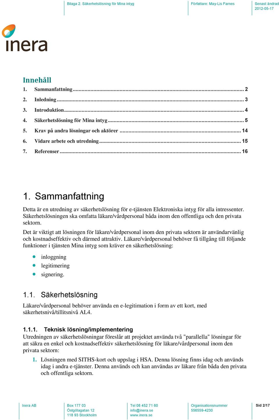 Säkerhetslösningen ska omfatta läkare/vårdpersonal båda inom den offentliga och den privata sektorn.