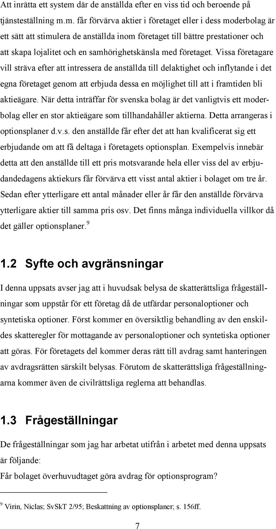 m. får förvärva aktier i företaget eller i dess moderbolag är ett sätt att stimulera de anställda inom företaget till bättre prestationer och att skapa lojalitet och en samhörighetskänsla med