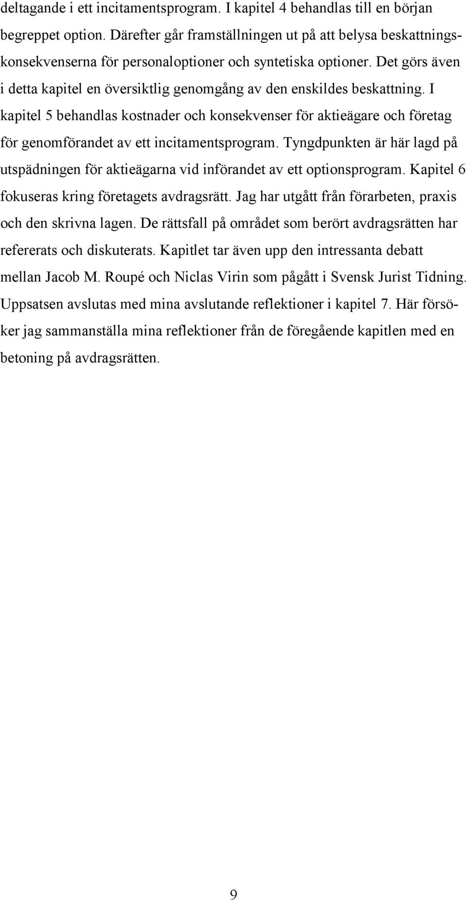 Det görs även i detta kapitel en översiktlig genomgång av den enskildes beskattning.