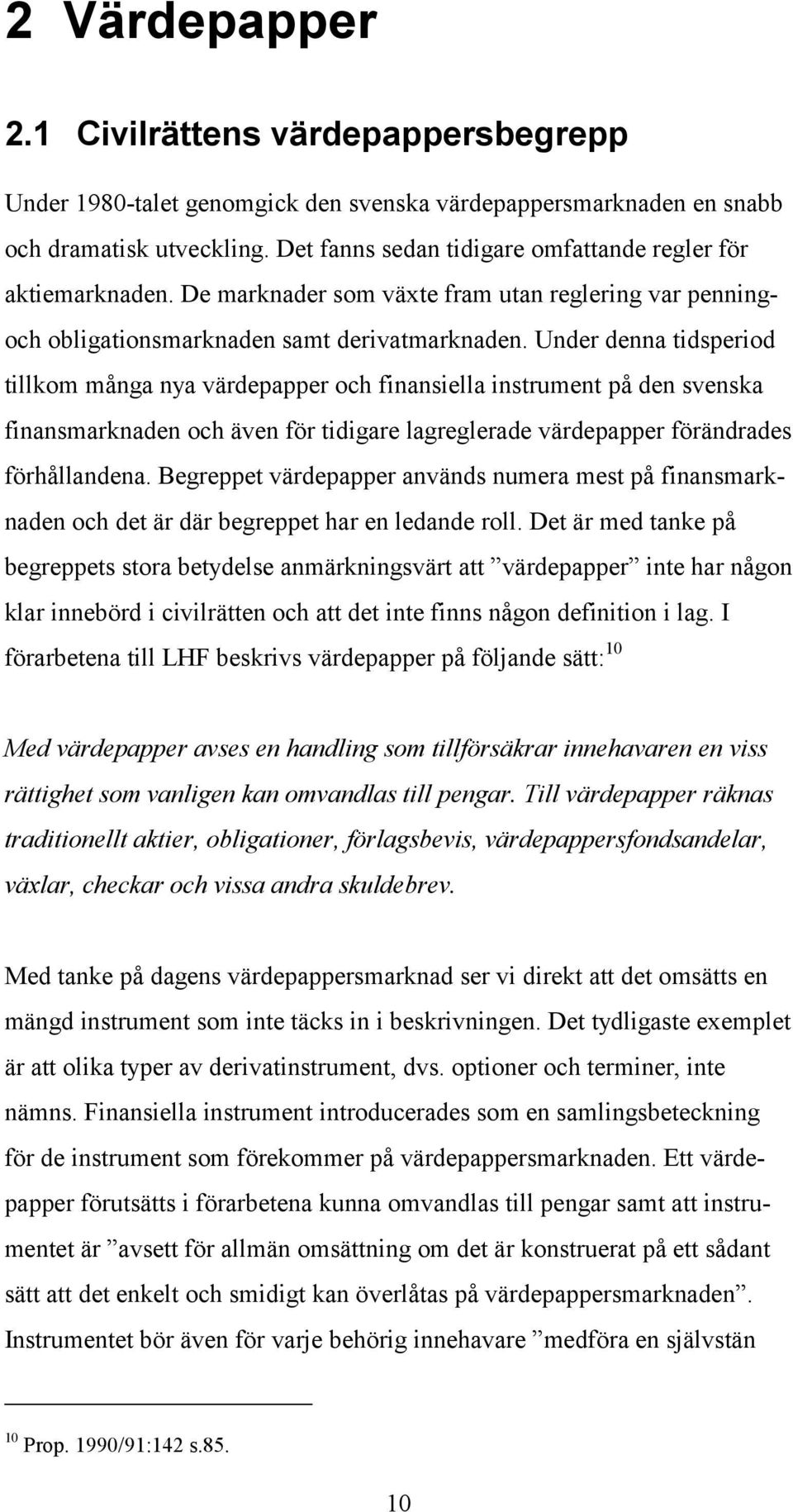 Under denna tidsperiod tillkom många nya värdepapper och finansiella instrument på den svenska finansmarknaden och även för tidigare lagreglerade värdepapper förändrades förhållandena.