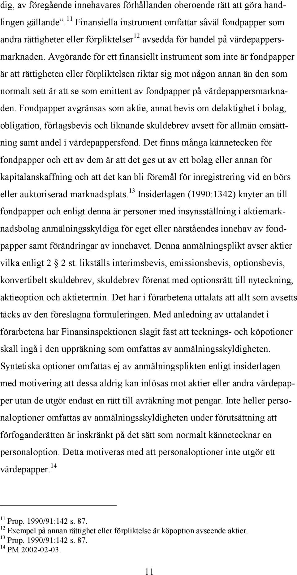 Avgörande för ett finansiellt instrument som inte är fondpapper är att rättigheten eller förpliktelsen riktar sig mot någon annan än den som normalt sett är att se som emittent av fondpapper på