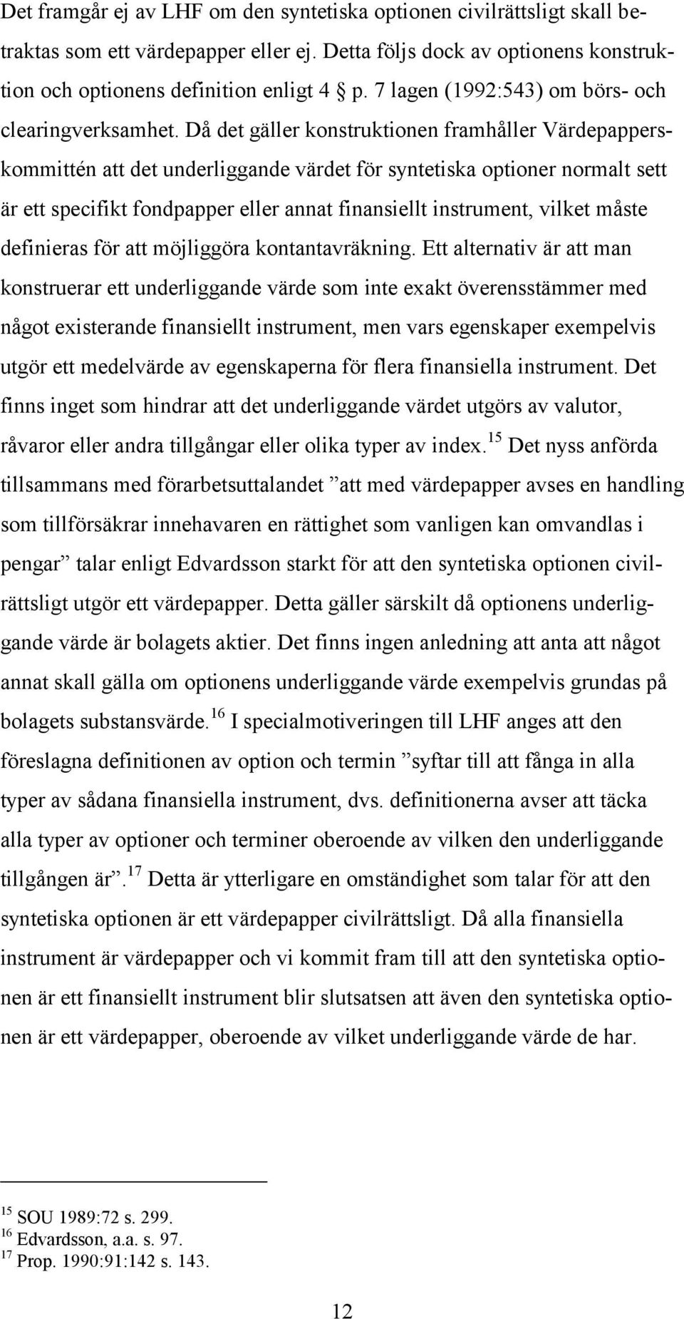 Då det gäller konstruktionen framhåller Värdepapperskommittén att det underliggande värdet för syntetiska optioner normalt sett är ett specifikt fondpapper eller annat finansiellt instrument, vilket