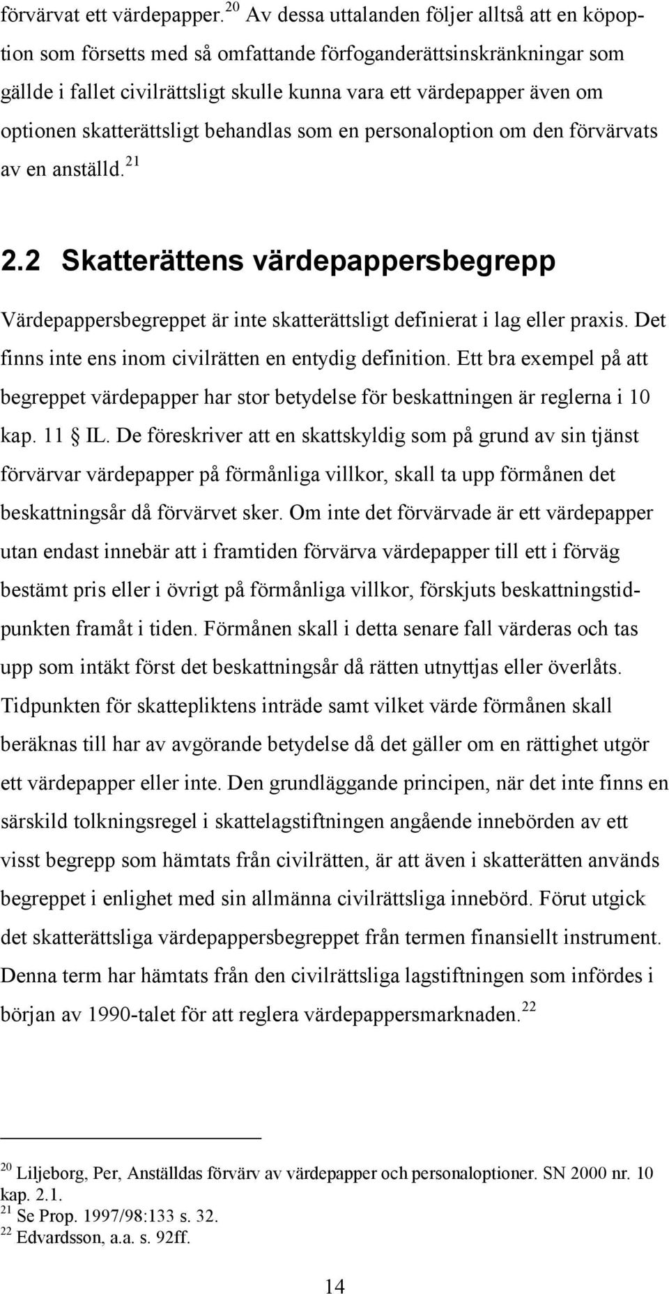 optionen skatterättsligt behandlas som en personaloption om den förvärvats av en anställd. 21 2.