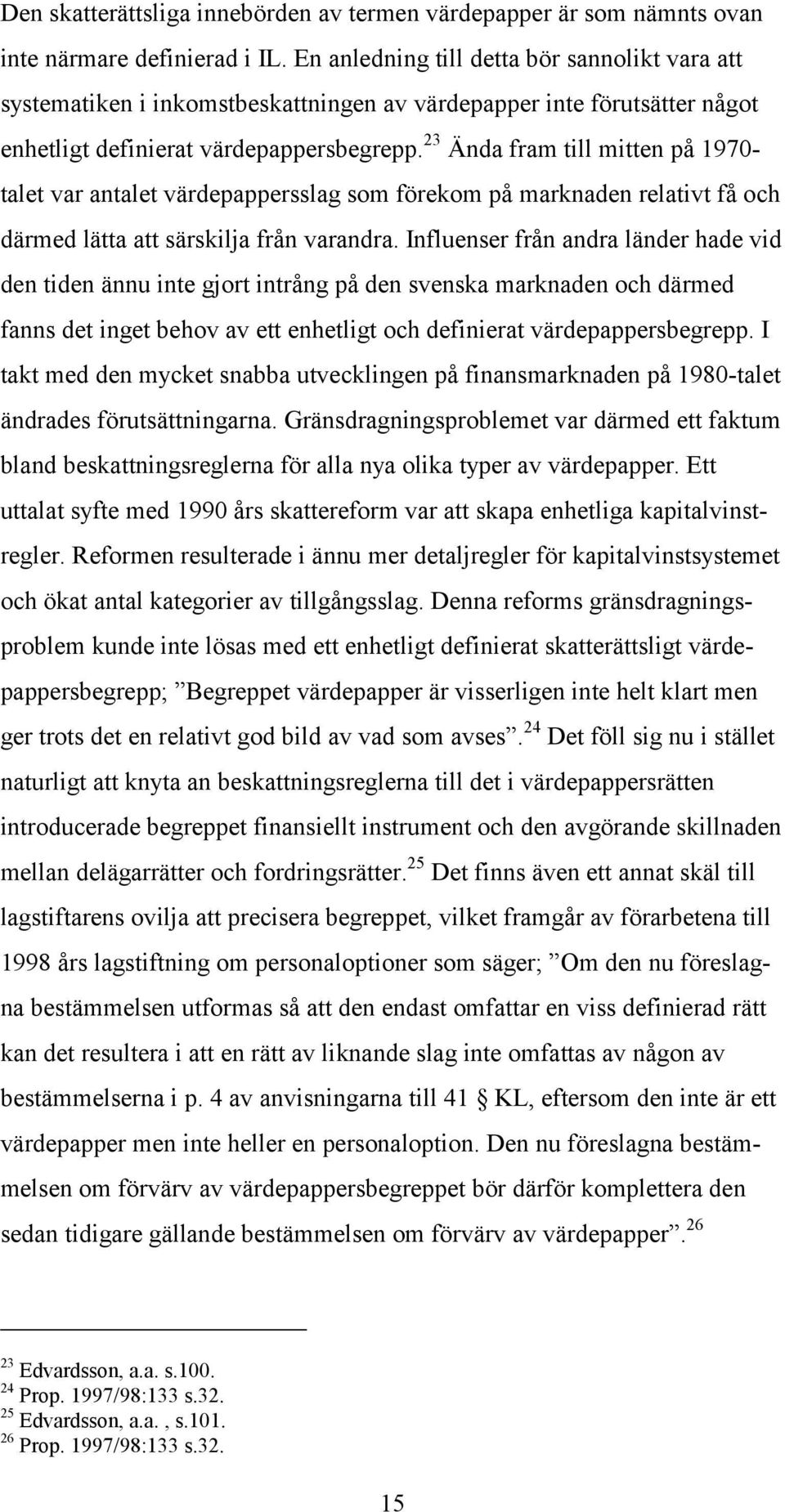 23 Ända fram till mitten på 1970- talet var antalet värdepappersslag som förekom på marknaden relativt få och därmed lätta att särskilja från varandra.