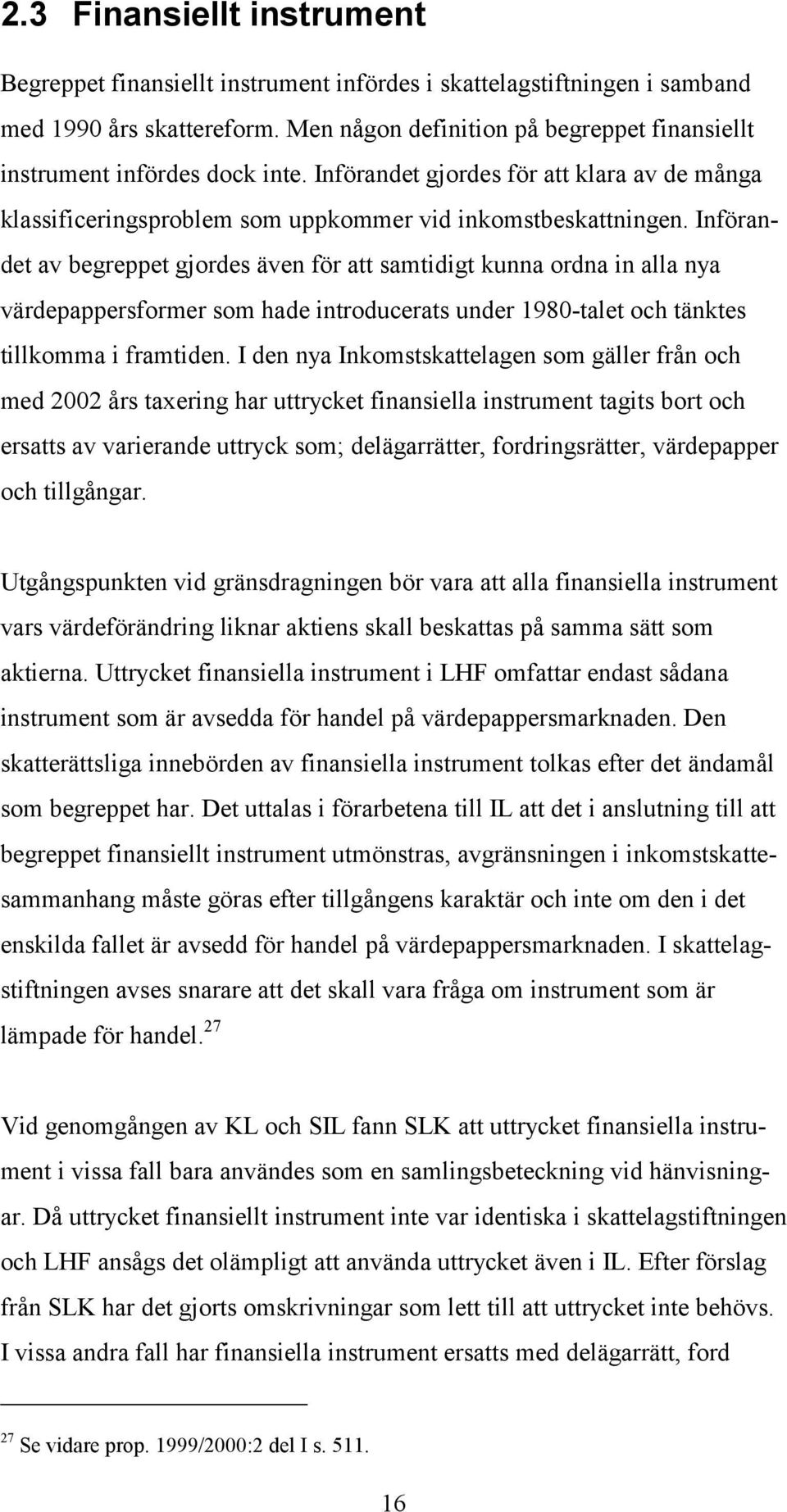 Införandet av begreppet gjordes även för att samtidigt kunna ordna in alla nya värdepappersformer som hade introducerats under 1980-talet och tänktes tillkomma i framtiden.