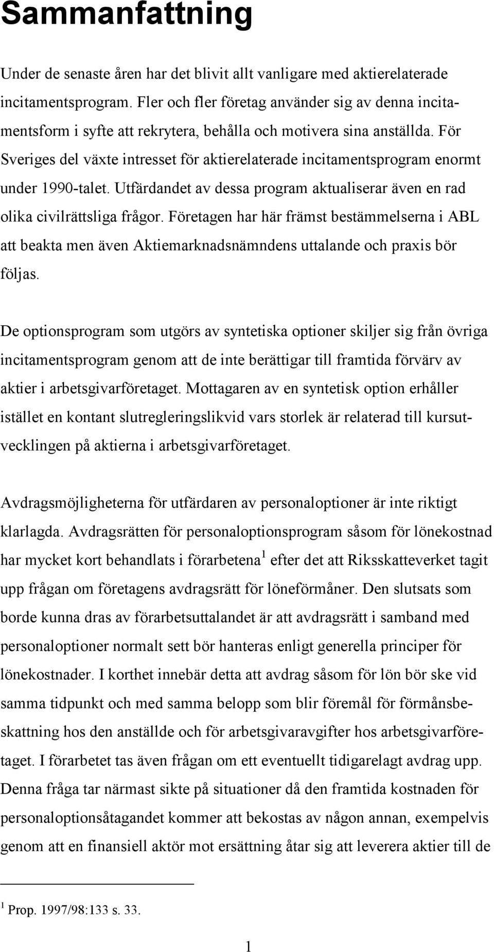 För Sveriges del växte intresset för aktierelaterade incitamentsprogram enormt under 1990-talet. Utfärdandet av dessa program aktualiserar även en rad olika civilrättsliga frågor.